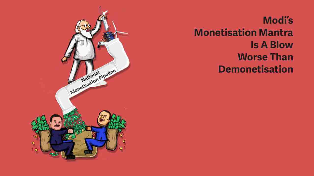 Modi's Monetisation Mantra Is A Blow Worse Than Demonetisation | Liberation  Central Organ of CPIML